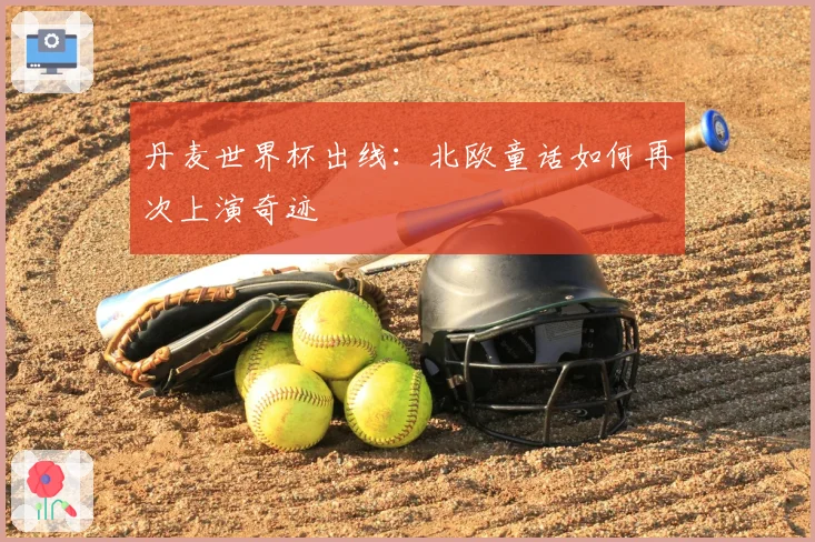 丹麦世界杯出线：北欧童话如何再次上演奇迹