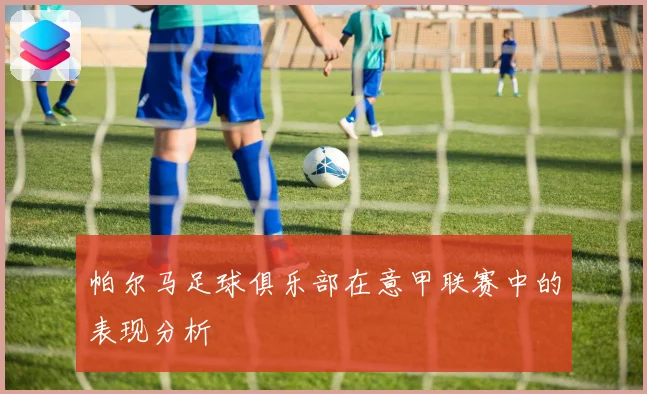 帕尔马足球俱乐部在意甲联赛中的表现分析